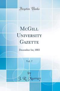 McGill University Gazette, Vol. 7: December 1st, 1883 (Classic Reprint)