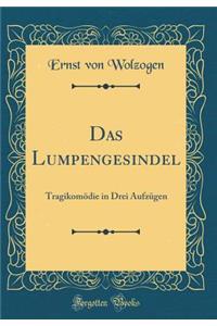 Das Lumpengesindel: TragikomÃ¶die in Drei AufzÃ¼gen (Classic Reprint)