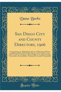 San Diego City and County Directory, 1906: Containing an Alphabetical List of Business Firms and Private Citizens of San Diego City and County, Coronado, Escondido, National City and Oceanside (Classic Reprint)