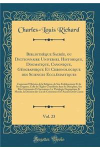Bibliothèque Sacrée, ou Dictionnaire Universel Historique, Dogmatique, Canonique, Géographique Et Chronologique des Sciences Ecclésiastiques, Vol. 23: Contenant l'Histoire de la Religion, de Son Établissement Et de Ses Dogmes, Celle de l'Eglise Con