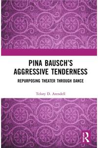 Pina Bausch's Aggressive Tenderness