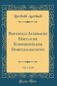 Berthold Auerbachs Sämtliche Schwarzwälder Dorfgeschichten, Vol. 7 of 10 (Classic Reprint)