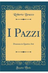 I Pazzi: Dramma in Quattro Atti (Classic Reprint)