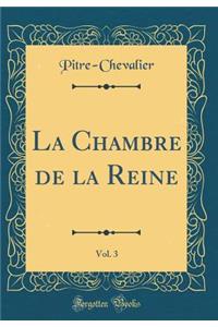 La Chambre de la Reine, Vol. 3 (Classic Reprint)