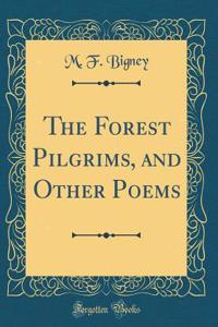 The Forest Pilgrims, and Other Poems (Classic Reprint)