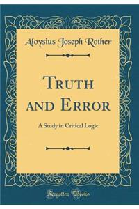 Truth and Error: A Study in Critical Logic (Classic Reprint)