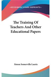 The Training Of Teachers And Other Educational Papers