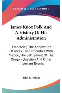 James Knox Polk And A History Of His Administration