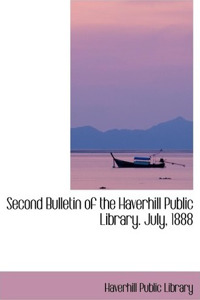Second Bulletin of the Haverhill Public Library. July, 1888