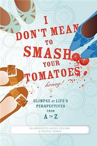 I Don't Mean to Smash Your Tomatoes, Honey!