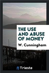 THE USE AND ABUSE OF MONEY