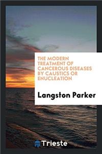 The modern treatment of cancerous diseases by caustics or enucleation