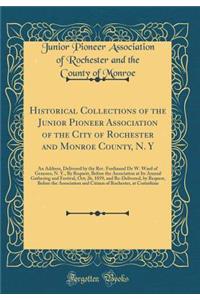 Historical Collections of the Junior Pioneer Association of the City of Rochester and Monroe County, N. Y: An Address, Delivered by the Rev. Ferdinand de W. Ward of Geneseo, N. Y., by Request, Before the Association at Its Annual Gathering and Fest