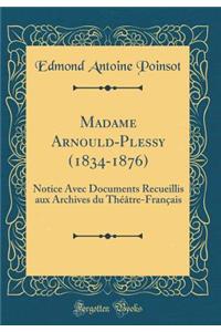 Madame Arnould-Plessy (1834-1876): Notice Avec Documents Recueillis Aux Archives Du ThÃ©Ã¢tre-FranÃ§ais (Classic Reprint)