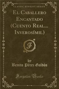 El Caballero Encantado (Cuento Real... Inverosímil) (Classic Reprint)