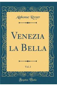 Venezia la Bella, Vol. 2 (Classic Reprint)