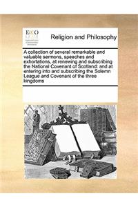 A Collection of Several Remarkable and Valuable Sermons, Spea Collection of Several Remarkable and Valuable Sermons, Speeches and Exhortations, at Renewing and Subscribing the Natieches and Exhortations, at Renewing and Subscribing the National Cov