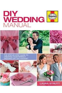 DIY Wedding Manual: The Step-By-Step Guide to Creating Your Perfect Wedding Day on a Budget