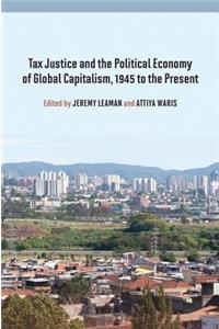 Tax Justice and the Political Economy of Global Capitalism, 1945 to the Present
