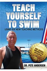 Teach Yourself To Swim Using Six New Teaching Methods: In One Minute Steps