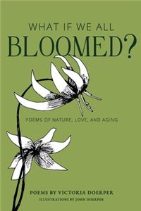 What If We All Bloomed?: Poems of Nature, Love, and Aging