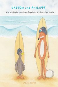 GASTON und PHILIPPE - Wie ein Fuchs von einem Erpel das Wellenreiten lernte (Surfing Animals Club - Buch 1)