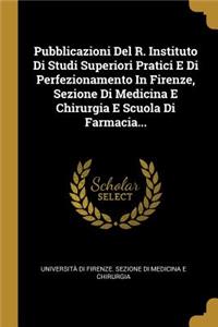 Pubblicazioni Del R. Instituto Di Studi Superiori Pratici E Di Perfezionamento In Firenze, Sezione Di Medicina E Chirurgia E Scuola Di Farmacia...