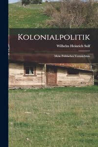 Kolonialpolitik; mein politisches Vermächtnis