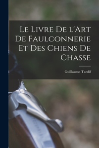 Le Livre de l'Art de Faulconnerie et des Chiens de Chasse
