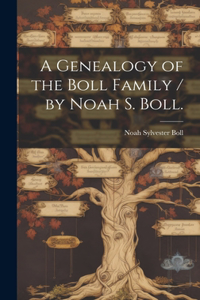 Genealogy of the Boll Family / by Noah S. Boll.