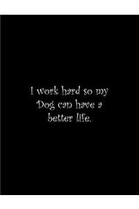 I work hard so my Dog can have a better life