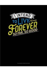 I Intend To Live Forever. So Far So Good