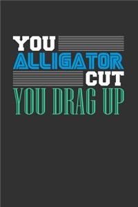 You Alligator Cut You Drag Up