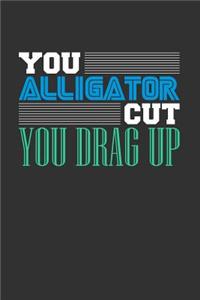 You Alligator Cut You Drag Up