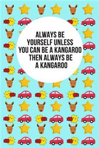 Always Be Yourself Unless You Can Be A Kangaroo Then Always Be A Kangaroo