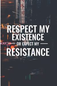 Respect My Existence Or Expect my Resistance