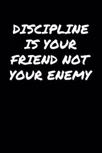 Discipline Is Your Friend Not Your Enemy