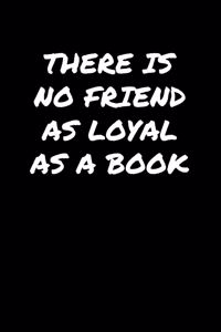 There Is No Friend As Loyal As A Book&#65533;: A soft cover blank lined journal to jot down ideas, memories, goals, and anything else that comes to mind.