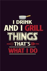 I Drink And I Grill Things That's What I Do