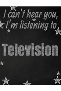 I can't hear you, I'm listening to Television creative writing lined notebook