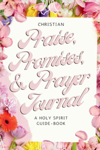 Christian Praise, Promises, and Prayer Journal