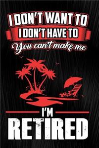 I Don't Want to I Don't Have to You Can't Make Me I'm Retired