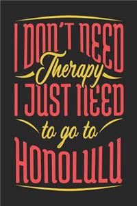 I Don't Need Therapy I Just Need To Go To Honolulu