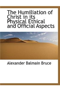 The Humiliation of Christ in Its Physical Ethical and Official Aspects