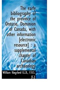 The Early Bibliography of the Province of Ontario, Dominion of Canada, with Other Information [Elect