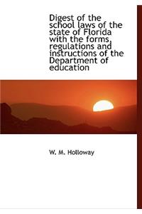 Digest of the School Laws of the State of Florida with the Forms, Regulations and Instructions of Th