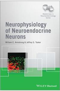 Neurophysiology of Neuroendocrine Neurons (Wiley-INF Masterclass in Neuroendocrinology Series)