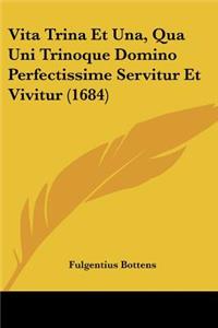 Vita Trina Et Una, Qua Uni Trinoque Domino Perfectissime Servitur Et Vivitur (1684)