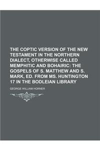 The Coptic Version of the New Testament in the Northern Dialect, Otherwise Called Memphitic and Bohairic