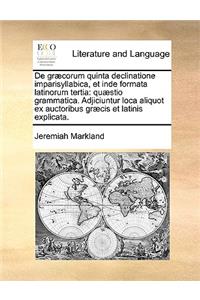 de Gr]corum Quinta Declinatione Imparisyllabica, Et Inde Formata Latinorum Tertia